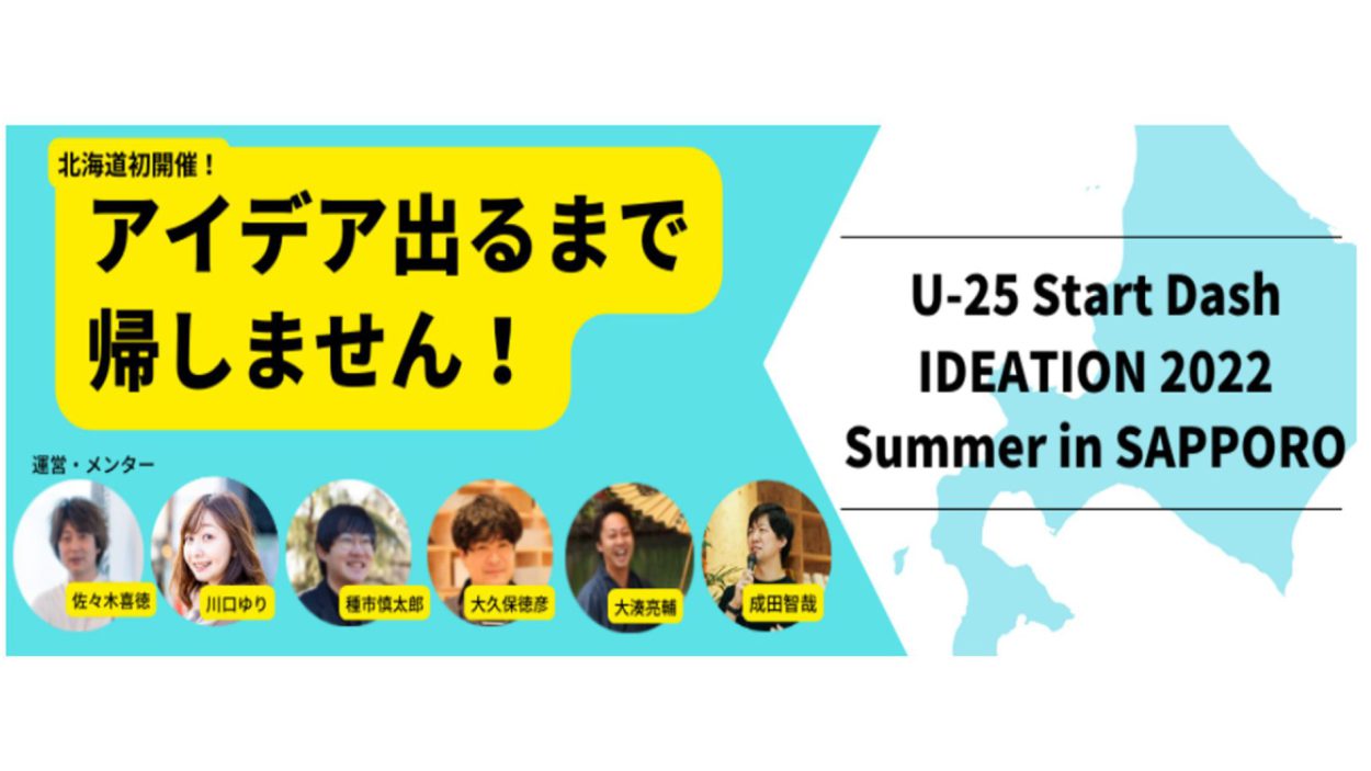 【アイデア出るまで帰れない!?】U-25 Start Dash IDEATION 2022 Summer in SAPPORO 参加者募集中！